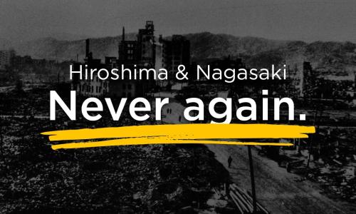 Hiroshima & Nagasaki: Never again.